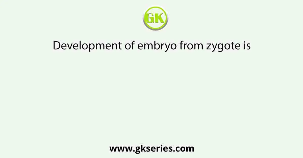 Development of embryo from zygote is