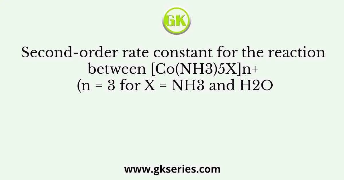 Second-order rate constant for the reaction between [Co(NH3)5X]n+ (n = 3 for X = NH3 and H2O
