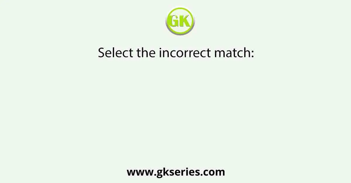 Select the incorrect match: