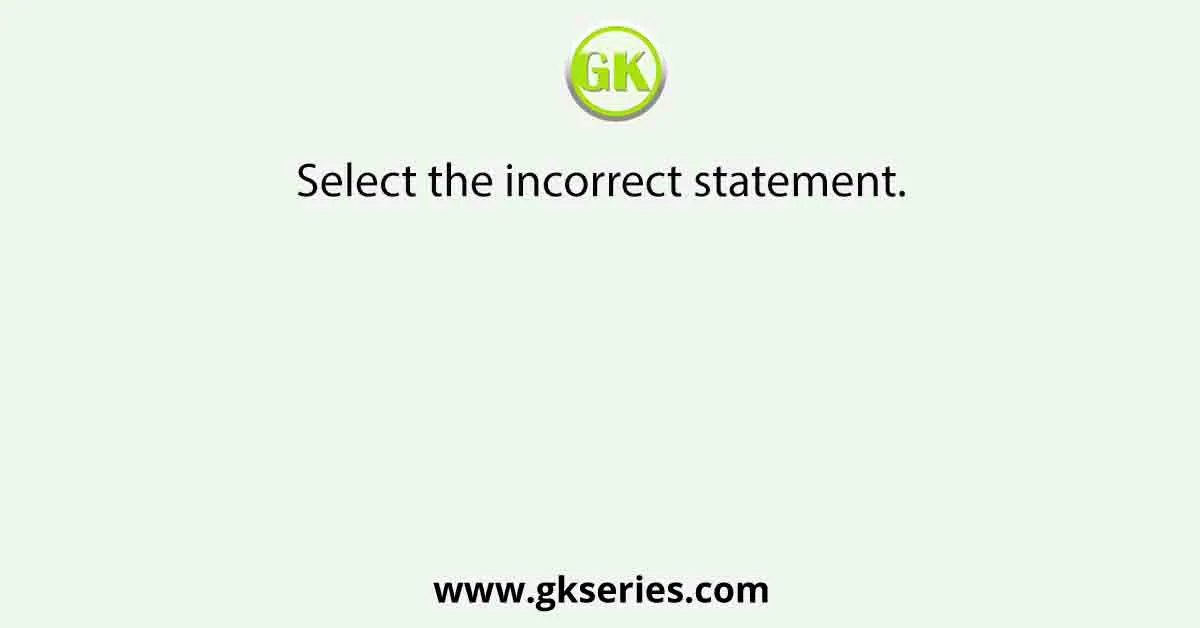 Select the incorrect statement.