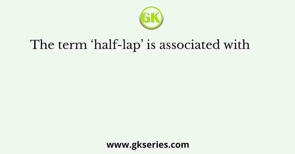 The term ‘half-lap’ is associated with 