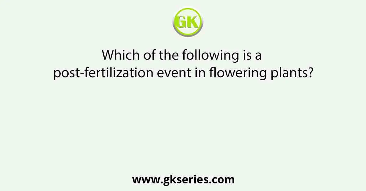 Which of the following is a post-fertilization event in flowering plants?