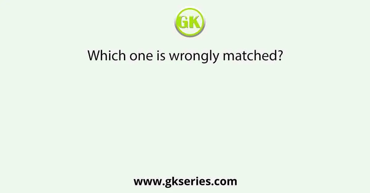 Which one is wrongly matched?