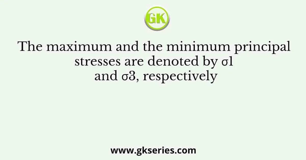 The maximum and the minimum principal stresses are denoted by σ1 and σ3, respectively