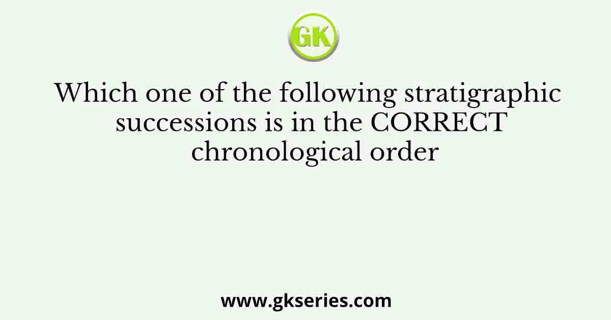 Which one of the following stratigraphic successions is in the CORRECT chronological order