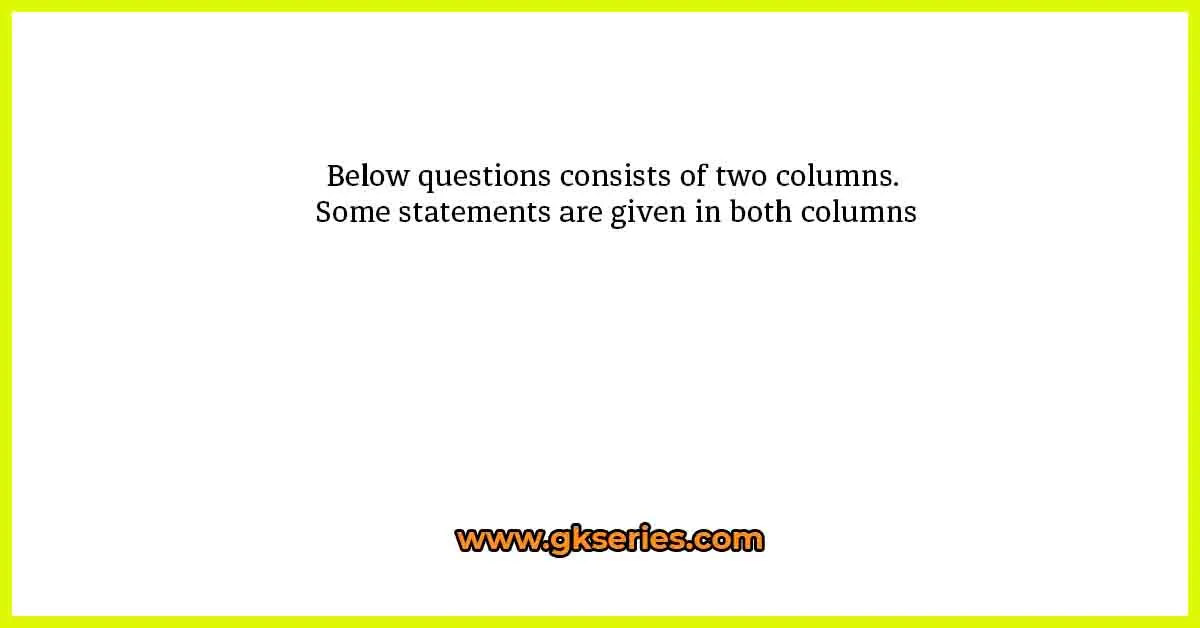 Below questions consists of two columns. Some statements are given in both columns. Study the following information carefully