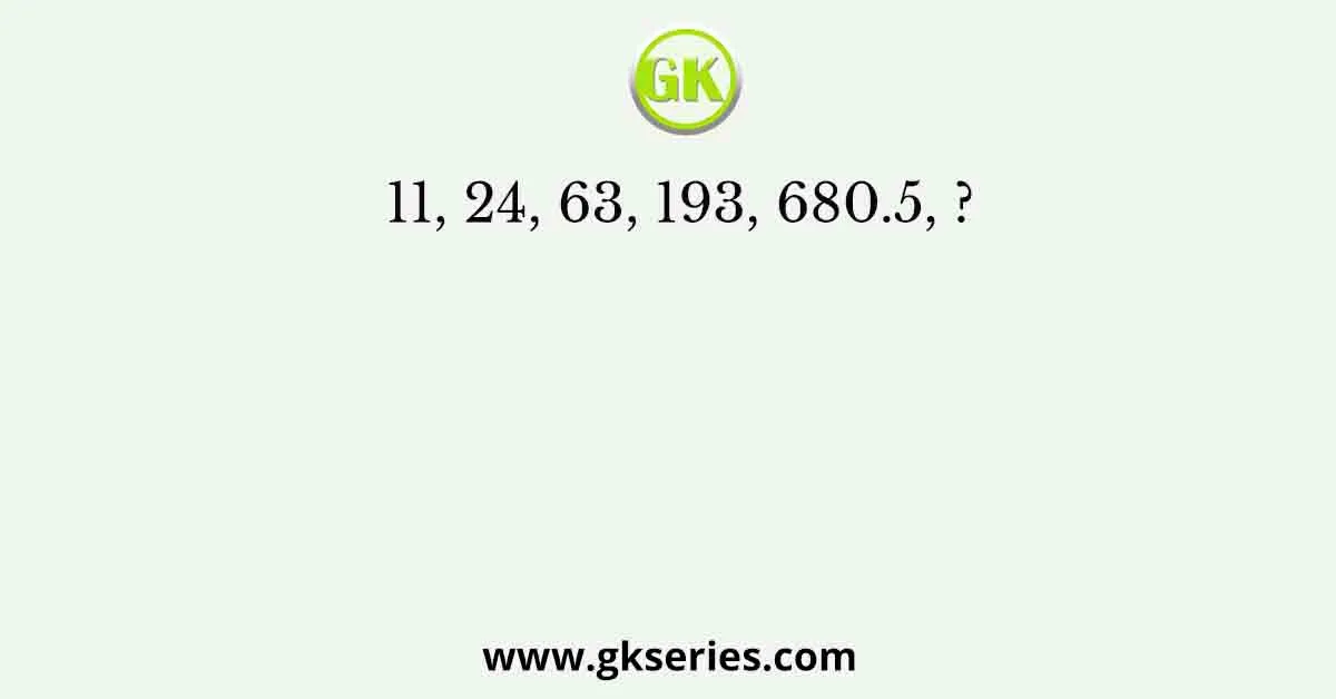 11, 24, 63, 193, 680.5, ?
