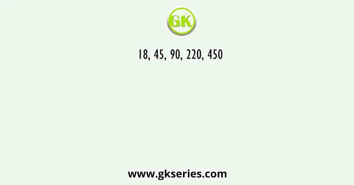 18, 45, 90, 220, 450