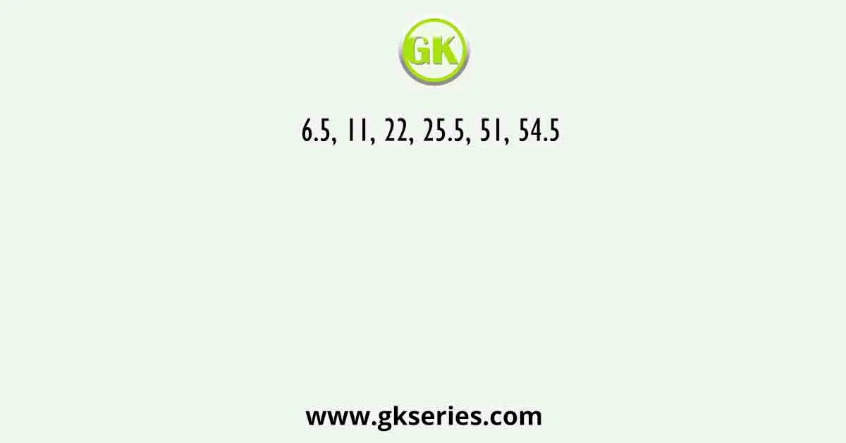 6.5, 11, 22, 25.5, 51, 54.5