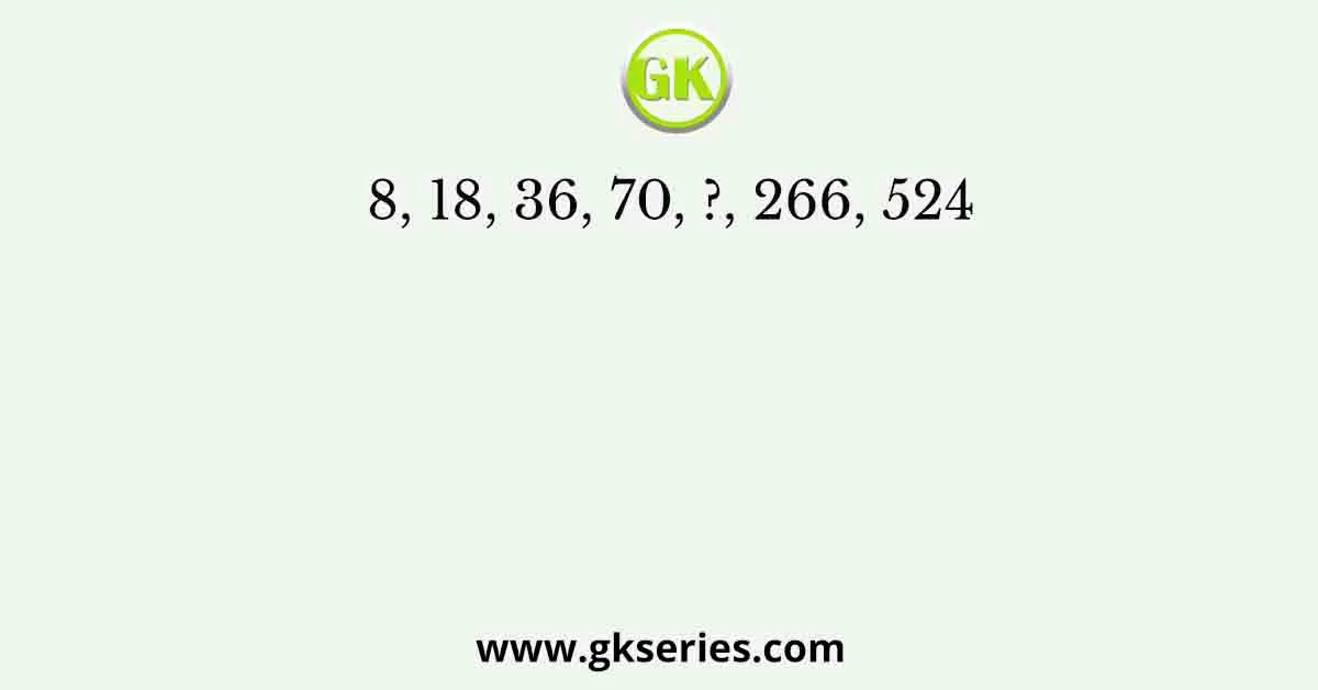 8, 18, 36, 70, ?, 266, 524
