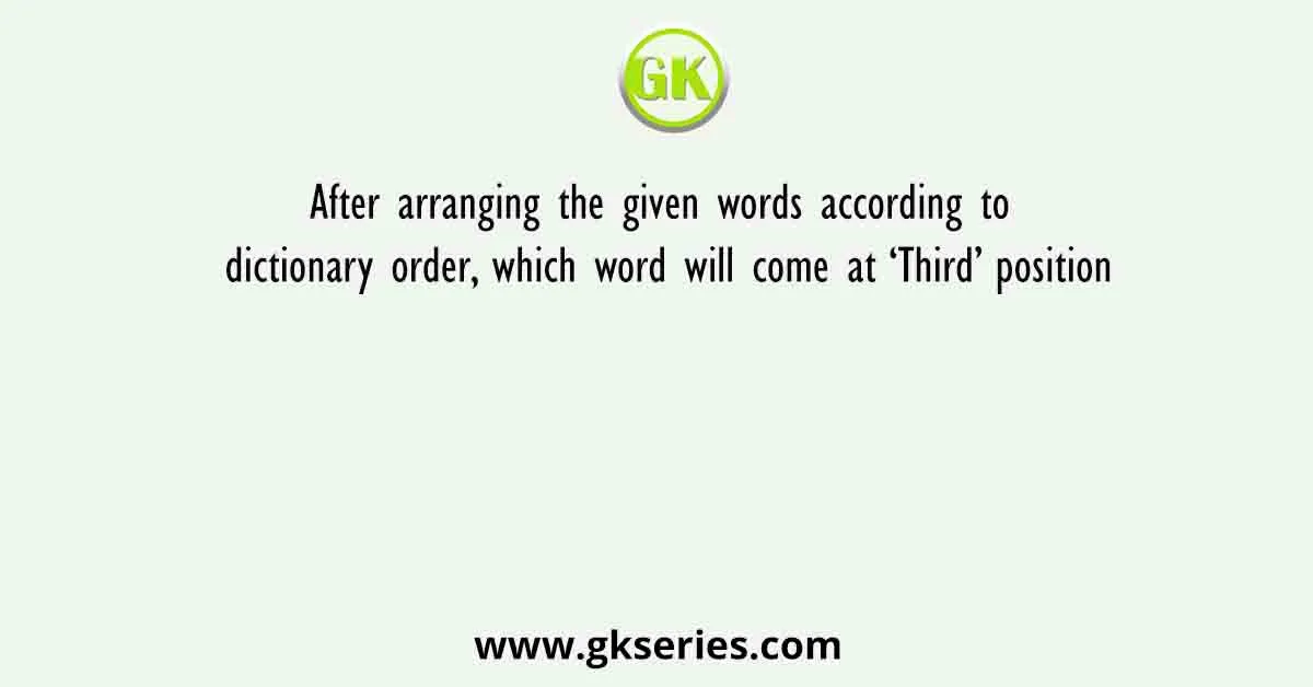 After Arranging The Given Words According To Dictionary Order Which Word Will Come At ‘Third Position