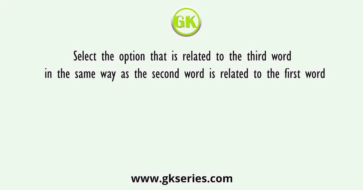 Select the option that is related to the third word in the same way as the second word is related to the first word
