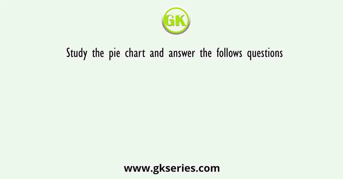 Study The Pie Chart And Answer The Follows Questions