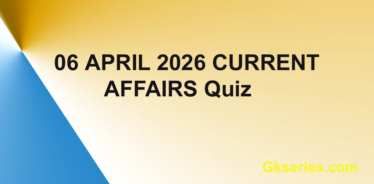 06 April 2026 Top Current Affairs Quiz