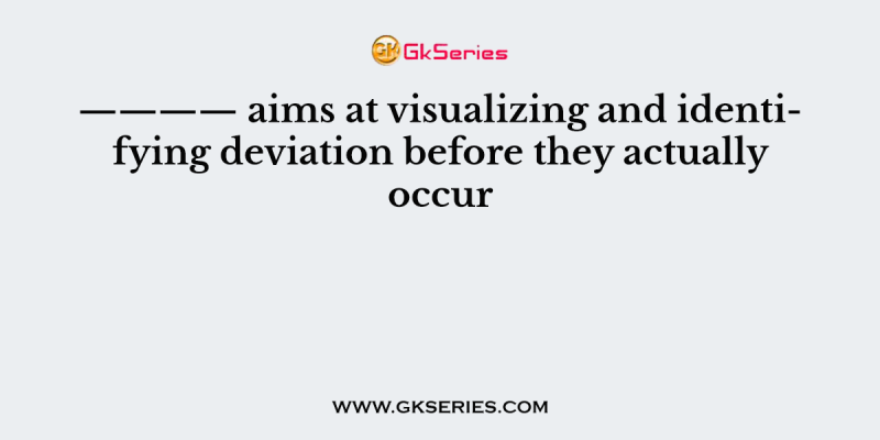 ———— aims at visualizing and identifying deviation before they actually occur