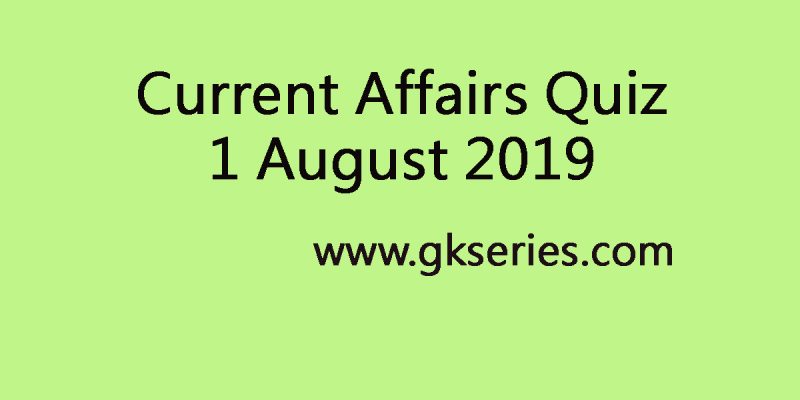 Current Affairs Quiz 1 August 2019
