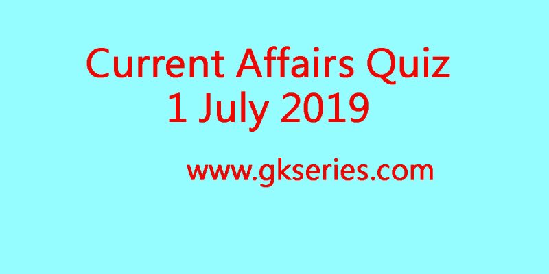Curent Affairs Quiz – 1 July 2019