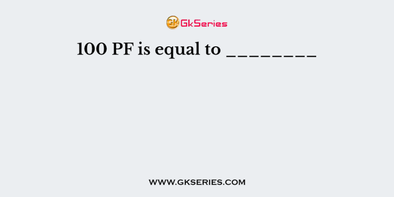 100 PF is equal to ________