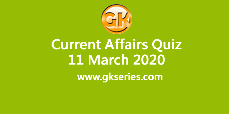 Daily Current Affairs Quiz 11 March 2020