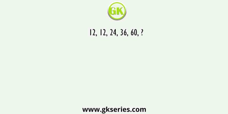 12, 12, 24, 36, 60, ?