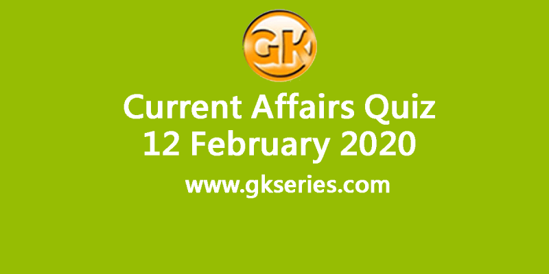 Daily Current Affairs Quiz 12 February 2020