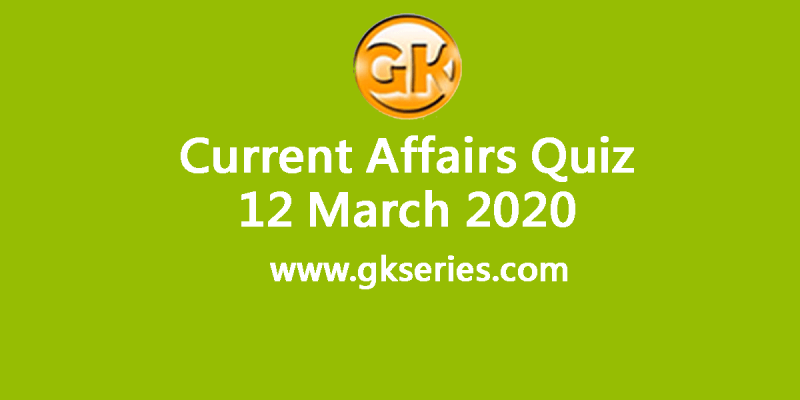 Daily Current Affairs Quiz 12 March 2020