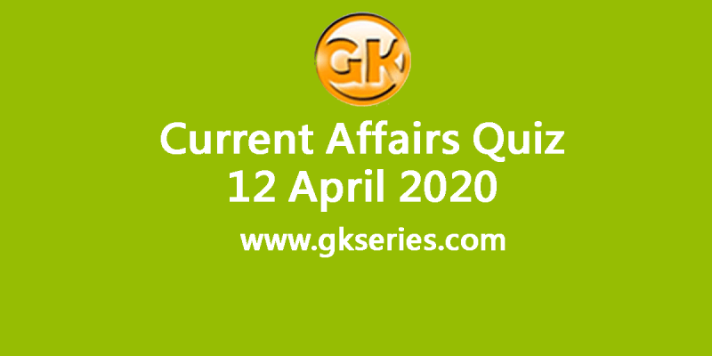 Daily Current Affairs Quiz 12 April 2020