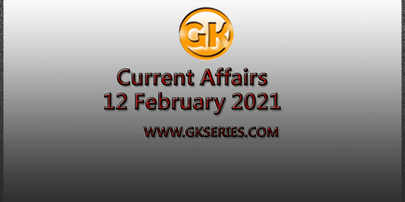 Top 10 Current Affairs – 12 February 2021