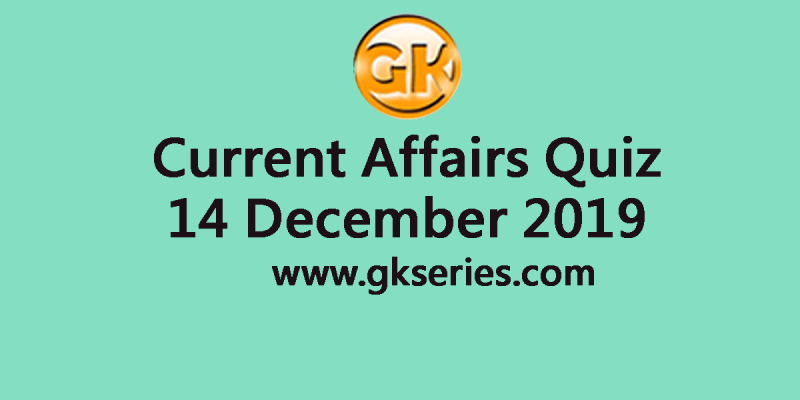 Daily Current Affairs Quiz 14 December 2019