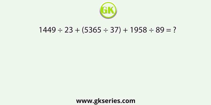1449 ÷ 23 + (5365 ÷ 37) + 1958 ÷ 89 = ?