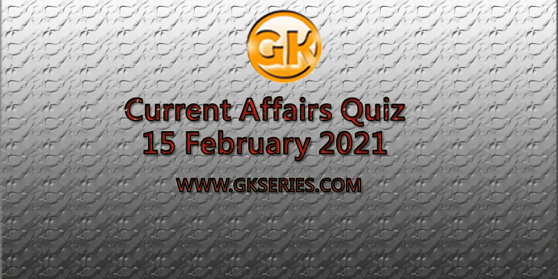 Daily Current Affairs Quiz 15 February 2021