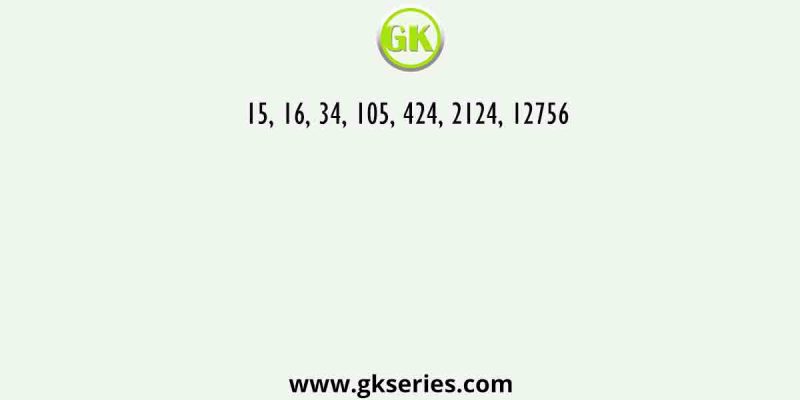 Find out the wrong number in the series given below : 15, 16, 34, 105, 424, 2124, 12756
