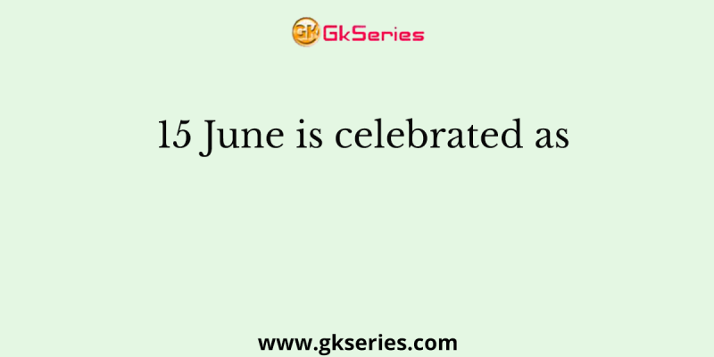 15 June is celebrated as