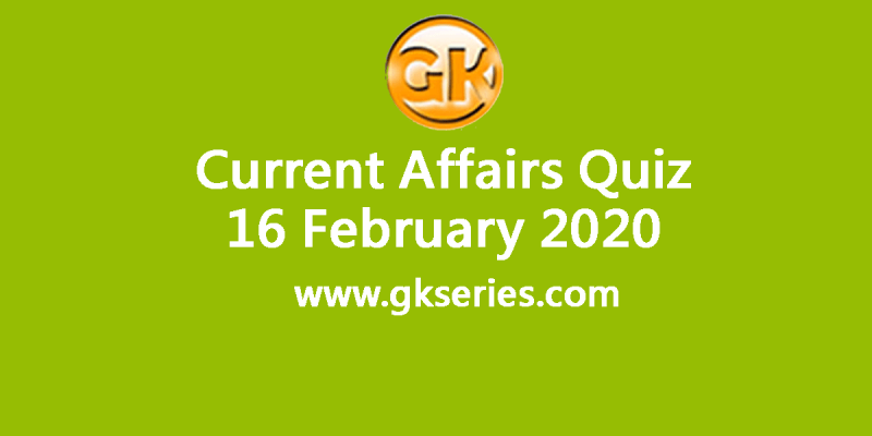 Daily Current Affairs Quiz 16 February 2020