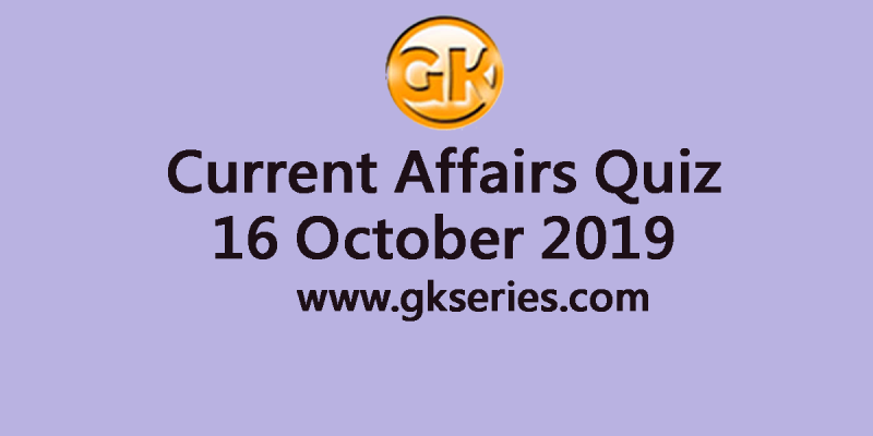 Current Affairs Quiz 16 October 2019