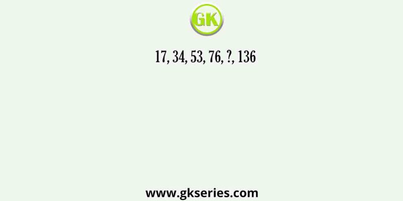 17, 34, 53, 76, ?, 136