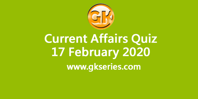 Daily Current Affairs Quiz 17 February 2020