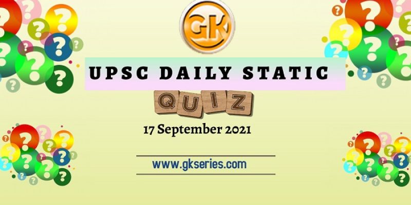 UPSC Daily Static Quiz – 17 September 2021 – Gkseries