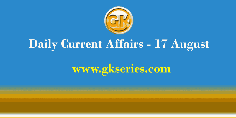 Daily Current Affairs 17 August 2021 – Gkseries