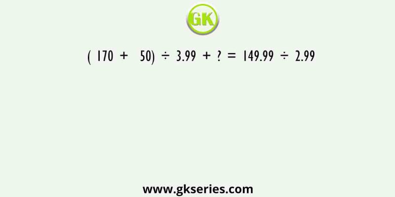 ( 170 +  50) ÷ 3.99 + ? = 149.99 ÷ 2.99
