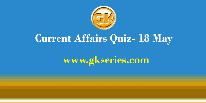 Daily Current Affairs Quiz 18 May 2021 – Gkseries