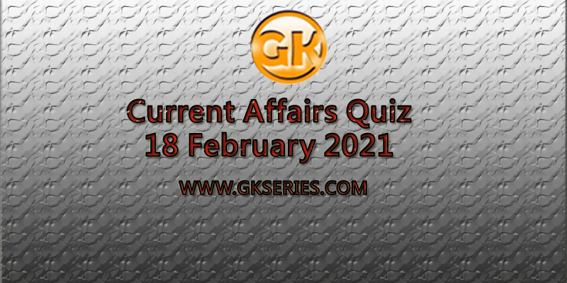 Daily Current Affairs Quiz 18 February 2021