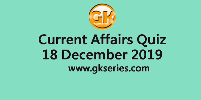 Daily Current Affairs Quiz 18 December 2019