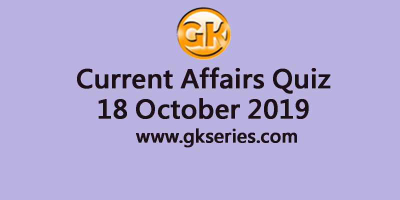 Current Affairs Quiz 18 October 2019