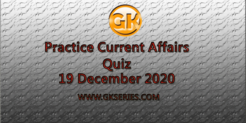 Practice Current Affairs Quiz 19 December 2020