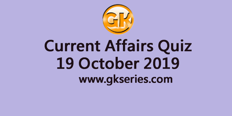 Current Affairs Quiz 19 October 2019