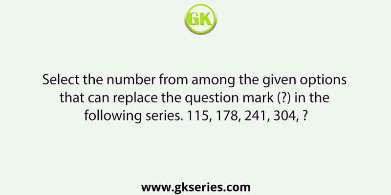Select the number from among the given options that can replace the question mark (?) in the following series. 115, 178, 241, 304, ?
