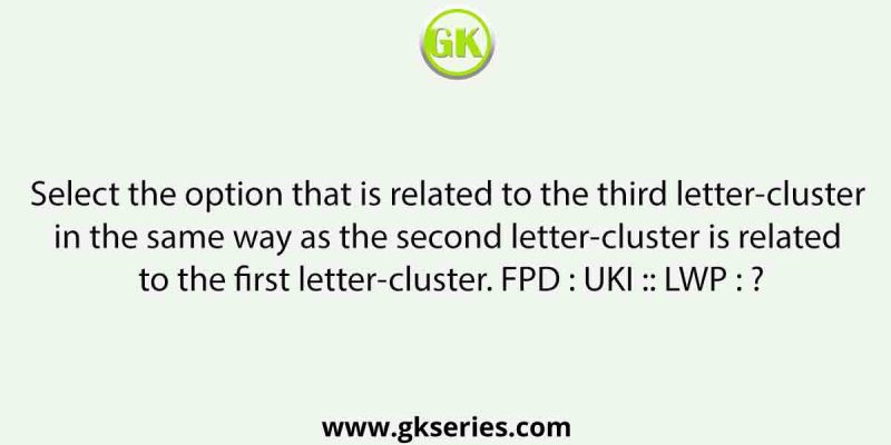Select the option that is related to the third letter-cluster in the same way as the second letter-cluster is related to the first letter-cluster. FPD : UKI :: LWP : ?