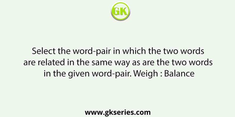 Select the word-pair in which the two words are related in the same way as are the two words in the given word-pair. Weigh : Balance