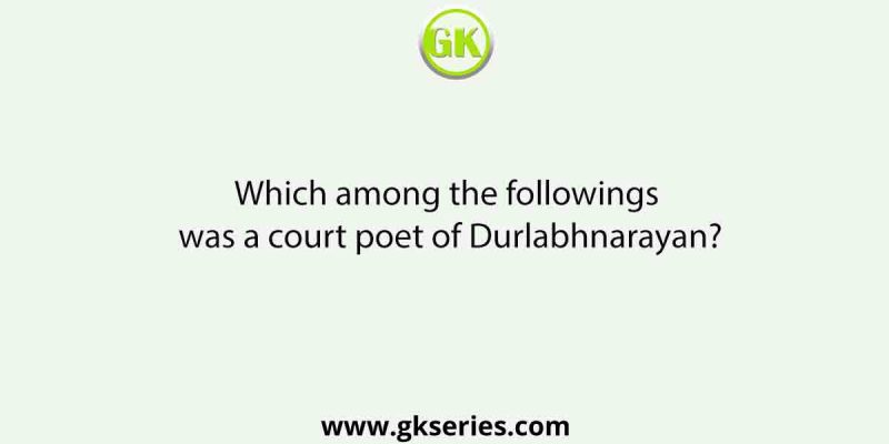 Which among the followings was a court poet of Durlabhnarayan?